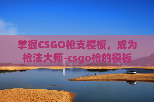 掌握CSGO枪支模板，成为枪法大师-csgo枪的模板