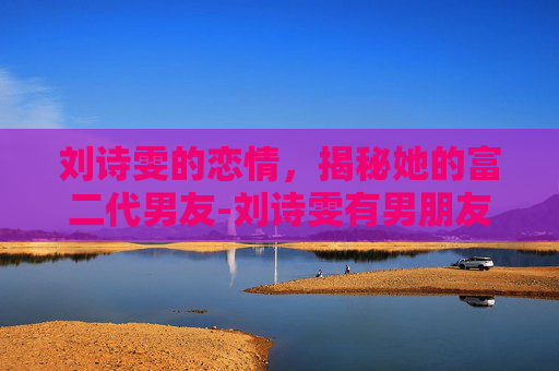 刘诗雯的恋情,揭秘她的富二代男友-刘诗雯有男朋友吗 刘诗雯的恋情,揭秘她的富二代男友-刘诗雯有男朋友吗