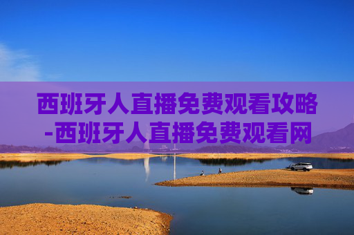 西班牙人直播免费观看攻略-西班牙人直播免费观看网站 西班牙人直播免费观看攻略-西班牙人直播免费观看网站