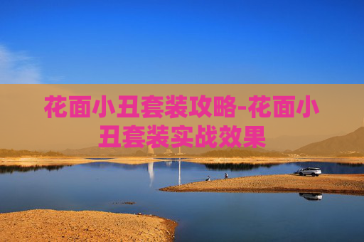 花面小丑套装攻略-花面小丑套装实战效果 花面小丑套装攻略-花面小丑套装实战效果