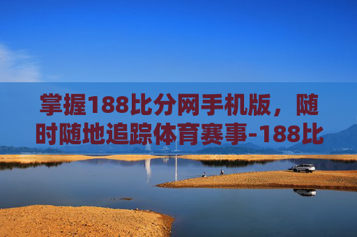 掌握188比分网手机版,随时随地追踪体育赛事-188比分网即时比分足球比分手机版下 掌握188比分网手机版,随时随地追踪体育赛事-188比分网即时比分足球比分手机版下