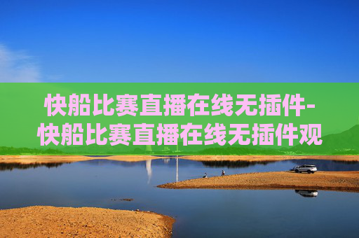 快船比赛直播在线无插件-快船比赛直播在线无插件观看 快船比赛直播在线无插件-快船比赛直播在线无插件观看