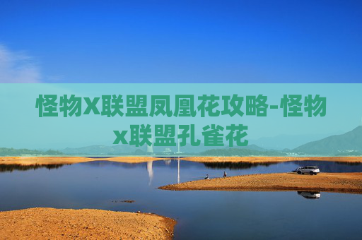 怪物X联盟凤凰花攻略-怪物x联盟孔雀花