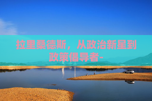 拉里桑德斯,从政治新星到政策倡导者- 拉里桑德斯,从政治新星到政策倡导者-