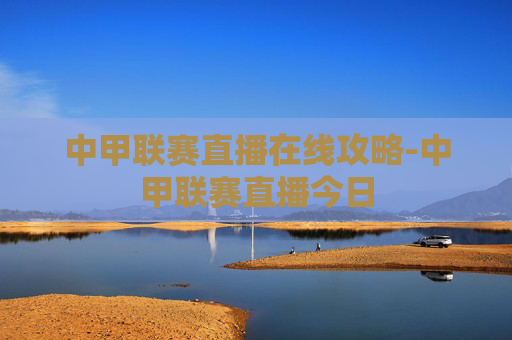中甲联赛直播在线攻略-中甲联赛直播今日 中甲联赛直播在线攻略-中甲联赛直播今日