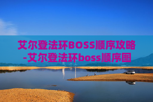 艾尔登法环BOSS顺序攻略-艾尔登法环boss顺序图