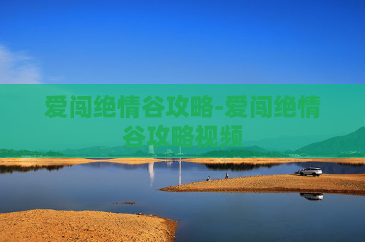爱闯绝情谷攻略-爱闯绝情谷攻略视频