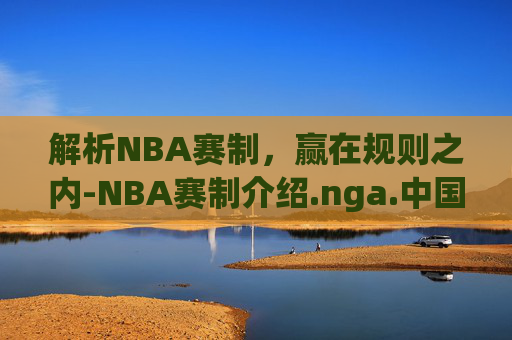 解析NBA赛制,赢在规则之内-NBA赛制介绍.nga.中国.qqd.中国 解析NBA赛制,赢在规则之内-NBA赛制介绍.nga.中国.qqd.中国