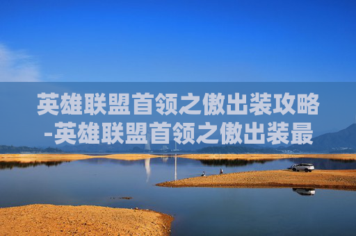 英雄联盟首领之傲出装攻略-英雄联盟首领之傲出装最新