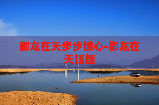 御龙在天步步惊心-御龙在天铥铥 御龙在天步步惊心-御龙在天铥铥