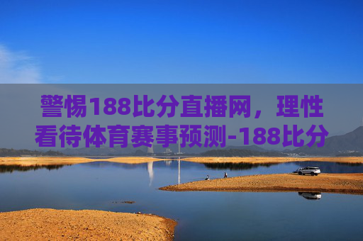警惕188比分直播网，理性看待体育赛事预测-188比分网登录