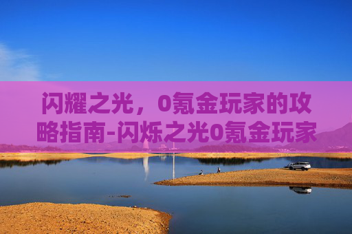 闪耀之光，0氪金玩家的攻略指南-闪烁之光0氪金玩家多吗