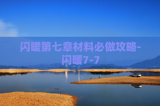 闪暖第七章材料必做攻略-闪暖7-7