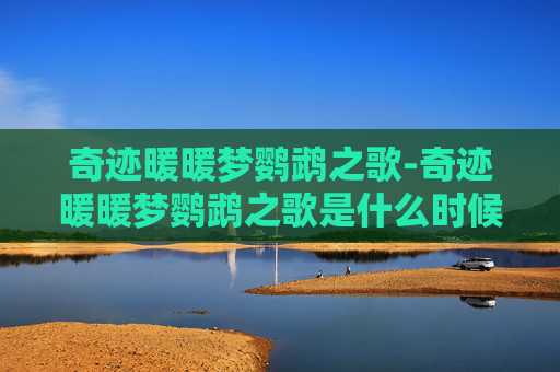 奇迹暖暖梦鹦鹉之歌-奇迹暖暖梦鹦鹉之歌是什么时候出的 奇迹暖暖梦鹦鹉之歌-奇迹暖暖梦鹦鹉之歌是什么时候出的