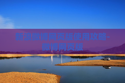 新浪微博网页版使用攻略-微博网页版 新浪微博网页版使用攻略-微博网页版