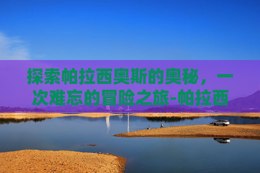 探索帕拉西奥斯的奥秘,一次难忘的冒险之旅-帕拉西奥斯富勒姆 探索帕拉西奥斯的奥秘,一次难忘的冒险之旅-帕拉西奥斯富勒姆