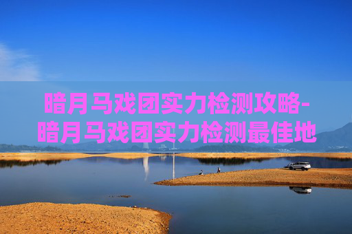 暗月马戏团实力检测攻略-暗月马戏团实力检测最佳地点