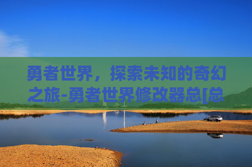 勇者世界，探索未知的奇幻之旅-勇者世界修改器总[总攻]