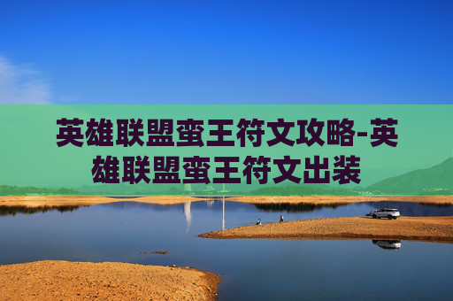 英雄联盟蛮王符文攻略-英雄联盟蛮王符文出装