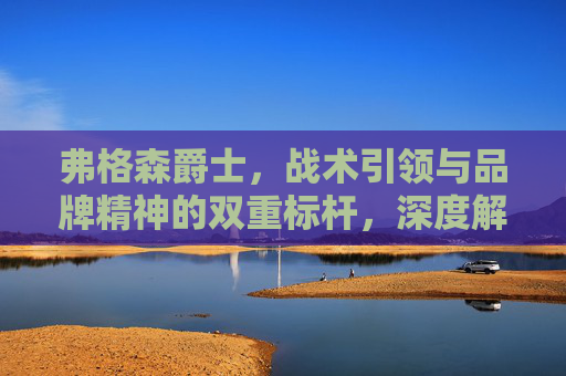 弗格森爵士,战术引领与品牌精神的双重标杆,深度解析其影响力-弗格森爵士现在怎么样 弗格森爵士,战术引领与品牌精神的双重标杆,深度解析其影响力-弗格森爵士现在怎么样