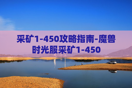 采矿1-450攻略指南-魔兽时光服采矿1-450