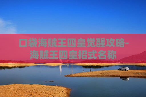 口袋海贼王四皇觉醒攻略-海贼王四皇招式名称