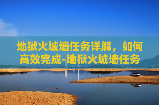 地狱火城墙任务详解，如何高效完成-地狱火城墙任务有几个宝箱