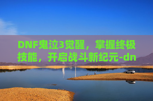 DNF鬼泣3觉醒，掌握终极技能，开启战斗新纪元-dnf鬼泣觉醒叫什么名字