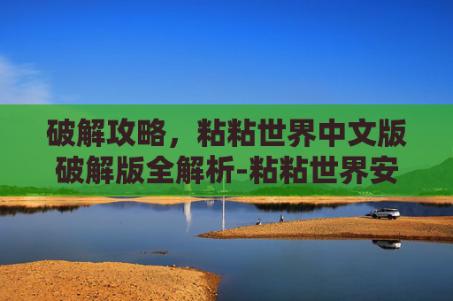 破解攻略，粘粘世界中文版破解版全解析-粘粘世界安卓版中文