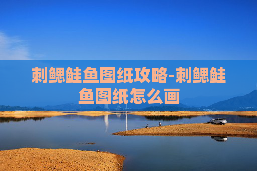 刺鳃鲑鱼图纸攻略-刺鳃鲑鱼图纸怎么画