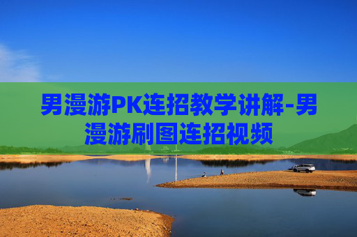 男漫游PK连招教学讲解-男漫游刷图连招视频