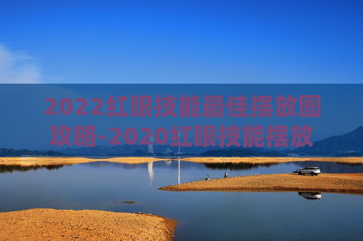 2022红眼技能最佳摆放图攻略-2020红眼技能摆放 2022红眼技能最佳摆放图攻略-2020红眼技能摆放
