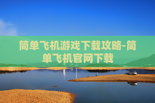 简单飞机游戏下载攻略-简单飞机官网下载