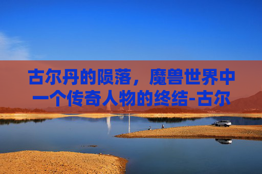 古尔丹的陨落,魔兽世界中一个传奇人物的终结-古尔丹的身世 古尔丹的陨落,魔兽世界中一个传奇人物的终结-古尔丹的身世