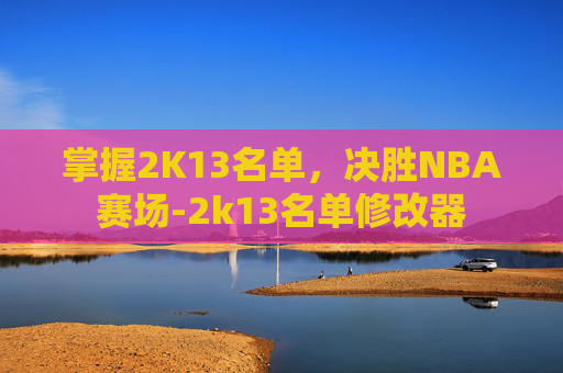 掌握2K13名单，决胜NBA赛场-2k13名单修改器