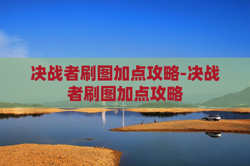 决战者刷图加点攻略-决战者刷图加点攻略