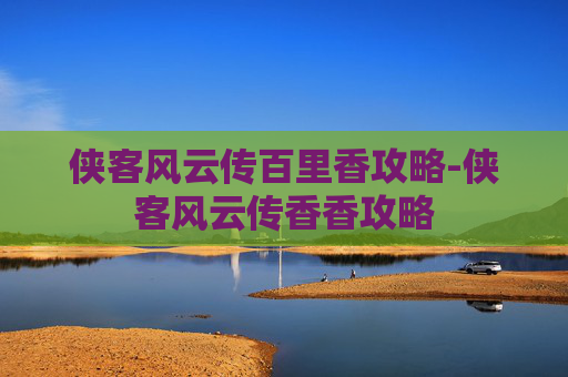 侠客风云传百里香攻略-侠客风云传香香攻略