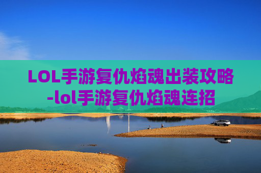 LOL手游复仇焰魂出装攻略-lol手游复仇焰魂连招