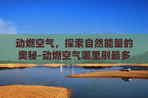 动燃空气，探索自然能量的奥秘-动燃空气哪里刷最多