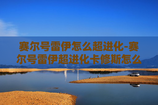 赛尔号雷伊怎么超进化-赛尔号雷伊超进化卡修斯怎么打