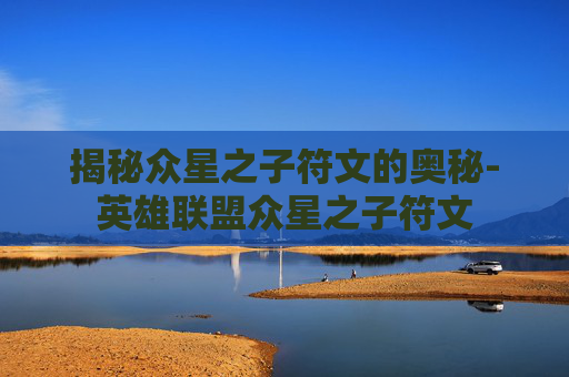 揭秘众星之子符文的奥秘-英雄联盟众星之子符文
