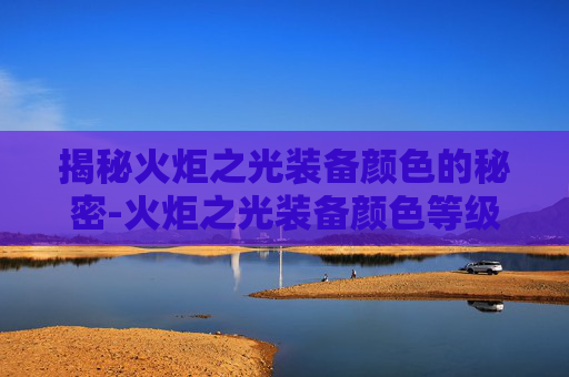 揭秘火炬之光装备颜色的秘密-火炬之光装备颜色等级