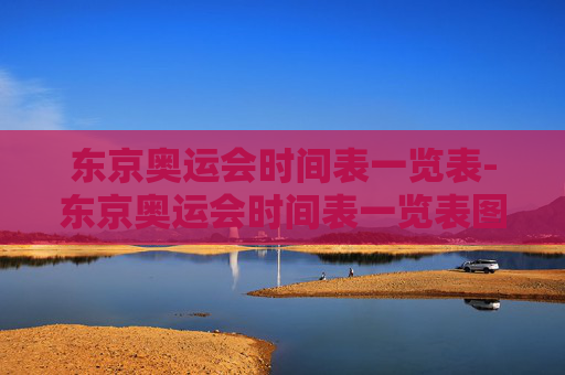 东京奥运会时间表一览表-东京奥运会时间表一览表图片