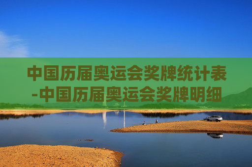 中国历届奥运会奖牌统计表-中国历届奥运会奖牌明细