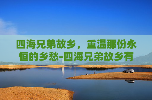四海兄弟故乡，重温那份永恒的乡愁-四海兄弟故乡有几个结局