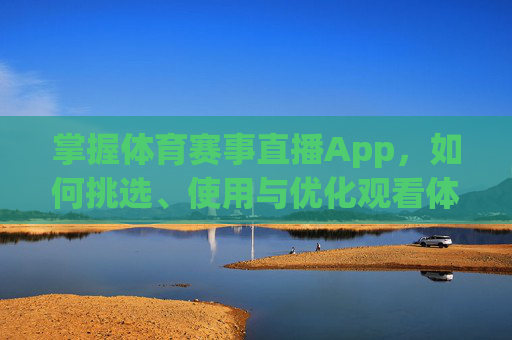 掌握体育赛事直播App，如何挑选、使用与优化观看体验-体育赛事直播app有哪些