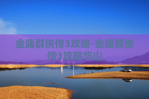 金庸群侠传3攻略-金庸群侠传3攻略华山
