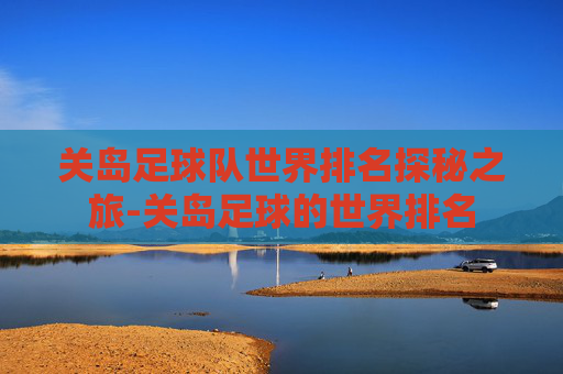 关岛足球队世界排名探秘之旅-关岛足球的世界排名