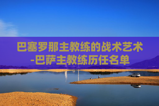 巴塞罗那主教练的战术艺术-巴萨主教练历任名单