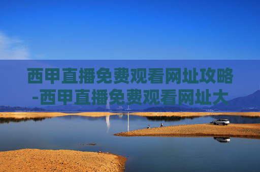 西甲直播免费观看网址攻略-西甲直播免费观看网址大全